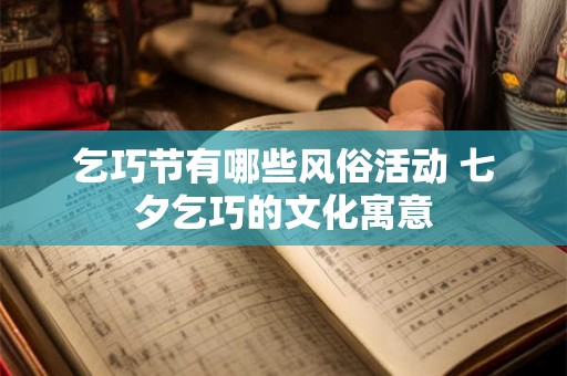 乞巧节有哪些风俗活动 七夕乞巧的文化寓意