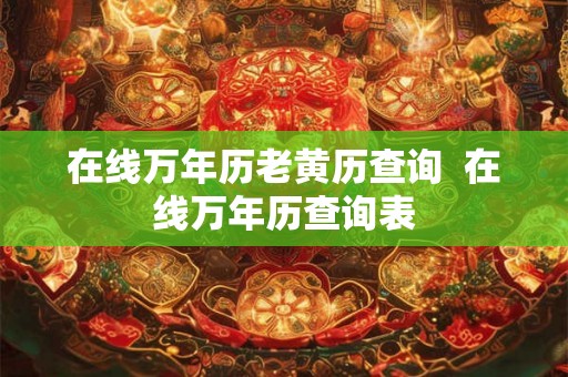 在线万年历老黄历查询  在线万年历查询表