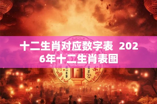 十二生肖对应数字表  2026年十二生肖表图
