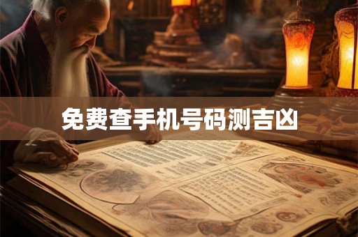 免费查手机号码测吉凶 免费查手机号码测吉凶