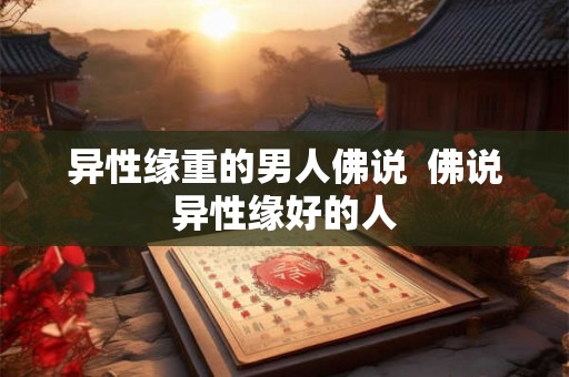 异性缘重的男人佛说  佛说异性缘好的人