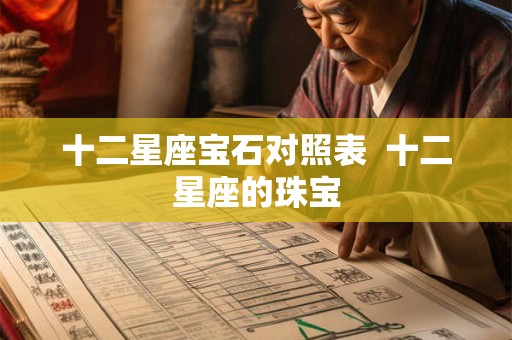 十二星座宝石对照表  十二星座的珠宝