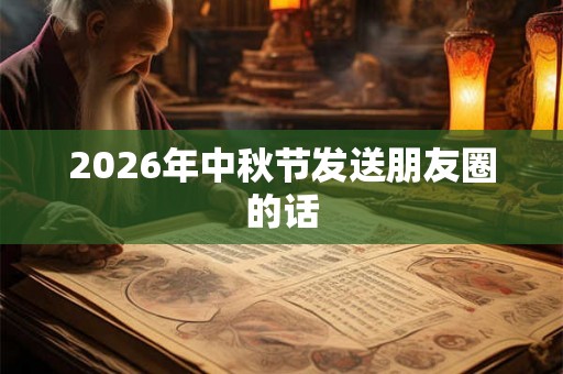 2026年中秋节发送朋友圈的话