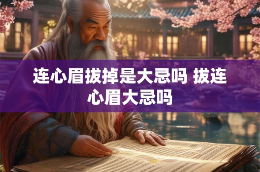 连心眉拔掉是大忌吗 拔连心眉大忌吗
