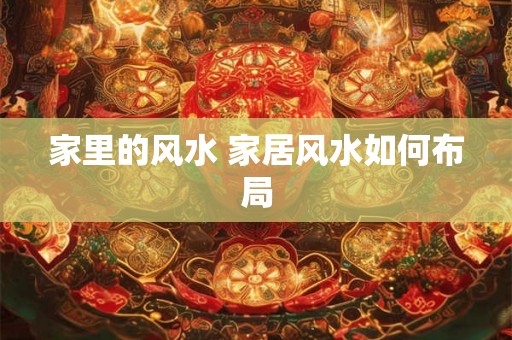 家里的风水 家居风水如何布局