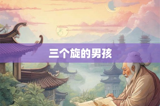 三个旋的男孩 三个旋的男孩