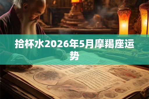 拾杯水2026年5月摩羯座运势