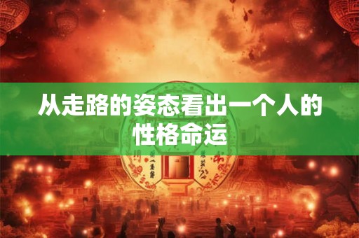 从走路的姿态看出一个人的性格命运