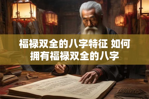 福禄双全的八字特征 如何拥有福禄双全的八字