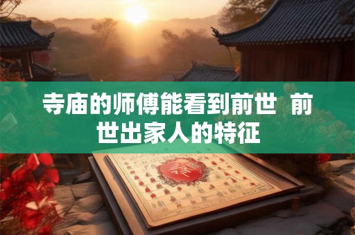 寺庙的师傅能看到前世  前世出家人的特征