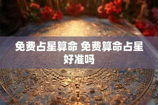 免费占星算命 免费算命占星好准吗