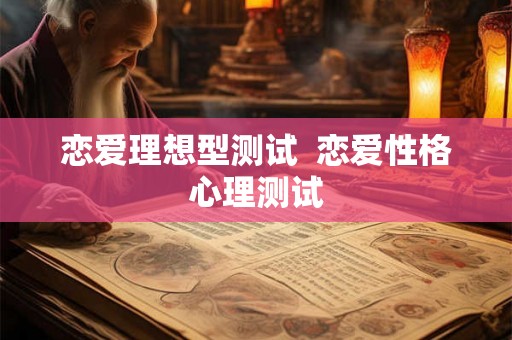 恋爱理想型测试  恋爱性格心理测试