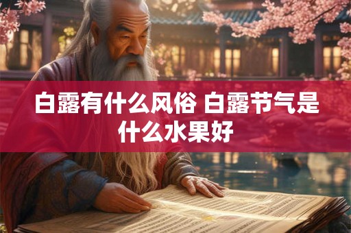 白露有什么风俗 白露节气是什么水果好 白露有什么风俗 白露节气是什么水果好