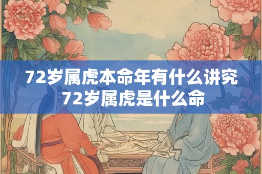 72岁属虎本命年有什么讲究 72岁属虎是什么命