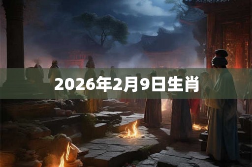 2026年2月9日生肖