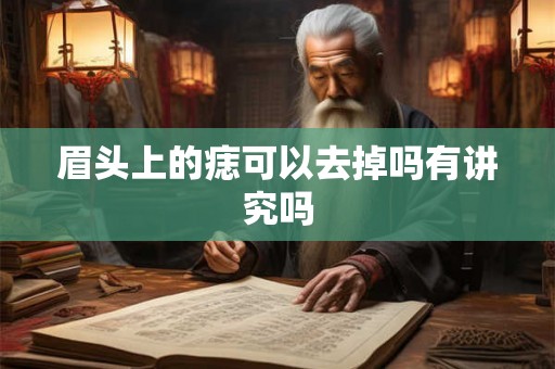 眉头上的痣可以去掉吗有讲究吗 眉头上的痣可以去掉吗有讲究吗