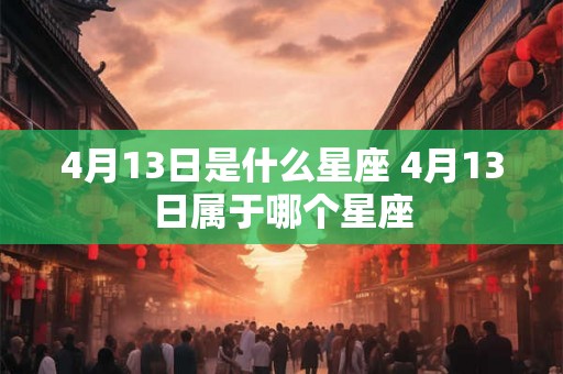 4月13日是什么星座 4月13日属于哪个星座