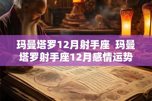 玛曼塔罗12月射手座  玛曼塔罗射手座12月感情运势