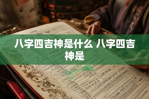 八字四吉神是什么 八字四吉神是
