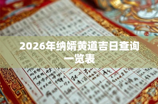 2026年纳婿黄道吉日查询一览表
