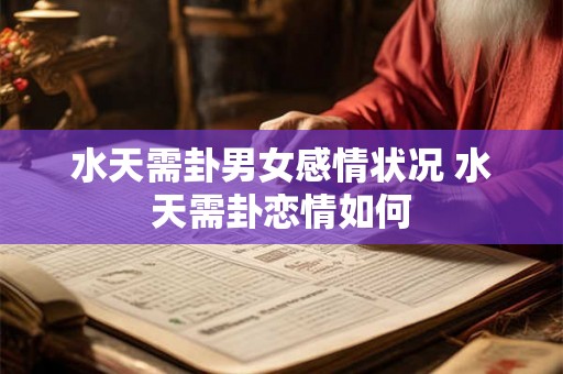 水天需卦男女感情状况 水天需卦恋情如何
