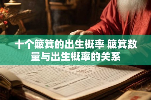 十个簸箕的出生概率 簸箕数量与出生概率的关系 十个簸箕的出生概率 簸箕数量与出生概率的关系