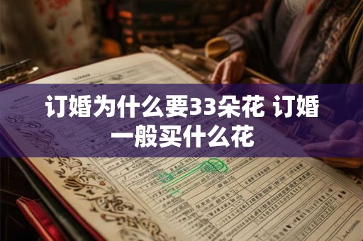 订婚为什么要33朵花 订婚一般买什么花 订婚为什么要33朵花 订婚一般买什么花