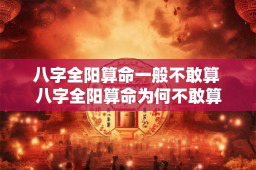 八字全阳算命一般不敢算 八字全阳算命为何不敢算
