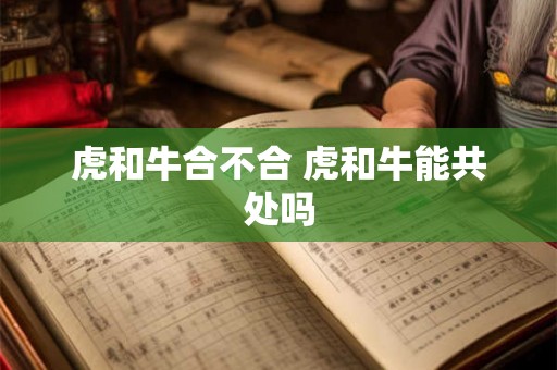 虎和牛合不合 虎和牛能共处吗