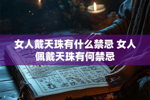 女人戴天珠有什么禁忌 女人佩戴天珠有何禁忌