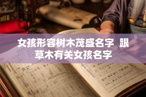 女孩形容树木茂盛名字  跟草木有关女孩名字