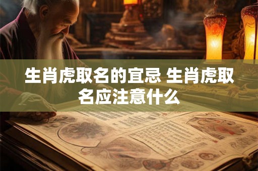 生肖虎取名的宜忌 生肖虎取名应注意什么