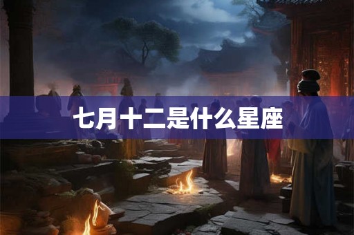 七月十二是什么星座