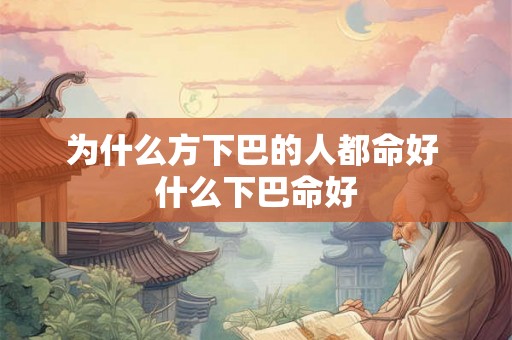 为什么方下巴的人都命好 什么下巴命好