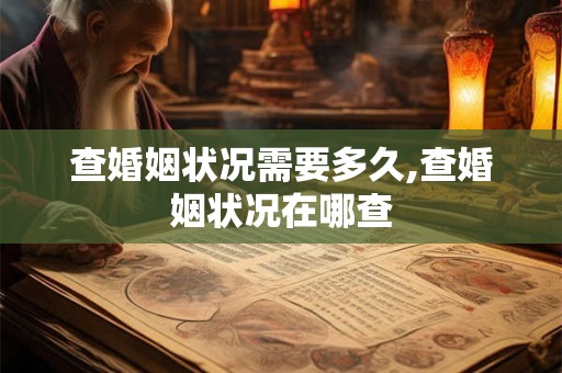 查婚姻状况需要多久,查婚姻状况在哪查 查婚姻状况需要多久,查婚姻状况在哪查