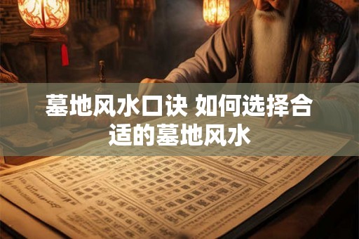 墓地风水口诀 如何选择合适的墓地风水
