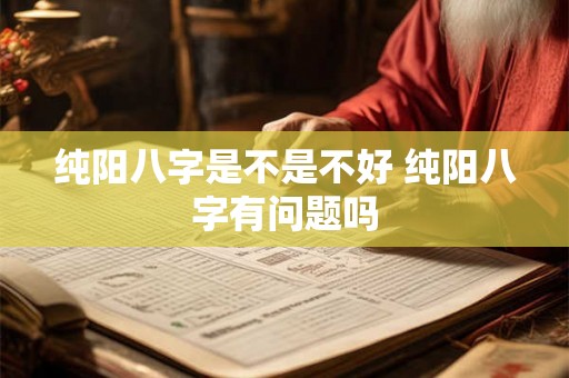 纯阳八字是不是不好 纯阳八字有问题吗