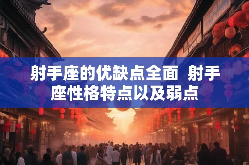 射手座的优缺点全面  射手座性格特点以及弱点