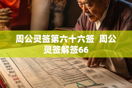 周公灵签第六十六签 周公灵签解签66 周公灵签第六十六签 周公灵签解签66