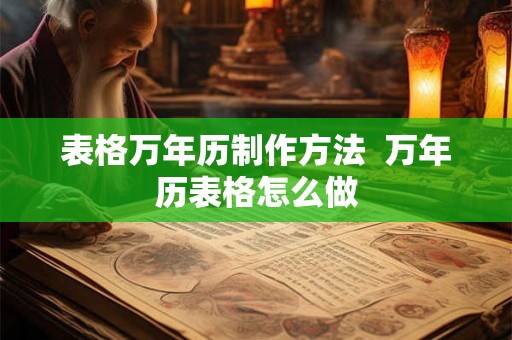 表格万年历制作方法  万年历表格怎么做