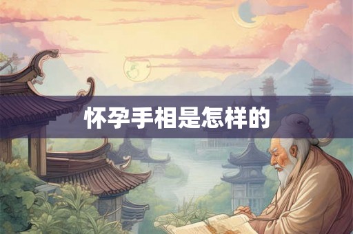 怀孕手相是怎样的 怀孕手相是怎样的