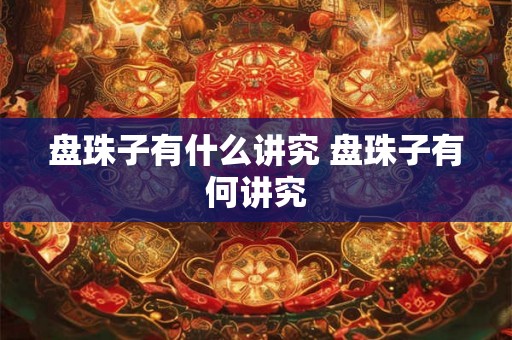 盘珠子有什么讲究 盘珠子有何讲究