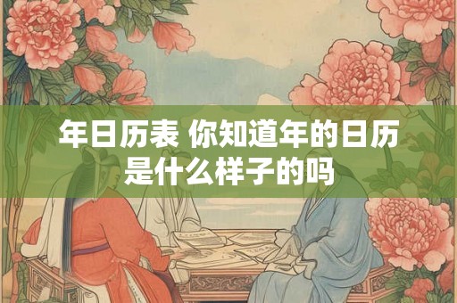 年日历表 你知道年的日历是什么样子的吗