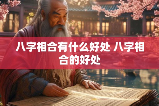 八字相合有什么好处 八字相合的好处
