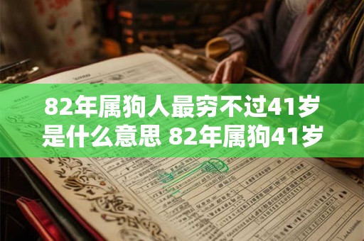82年属狗人最穷不过41岁是什么意思 82年属狗41岁后运势