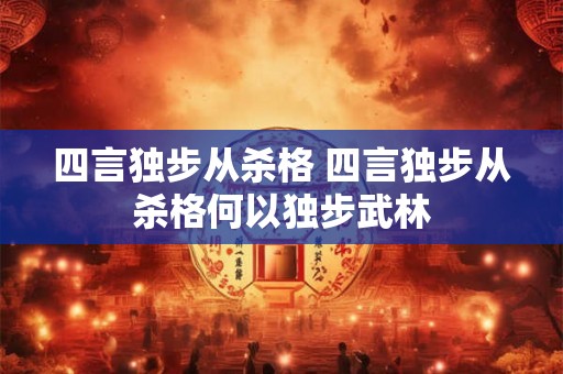 四言独步从杀格 四言独步从杀格何以独步武林