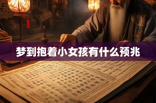 梦到抱着小女孩有什么预兆