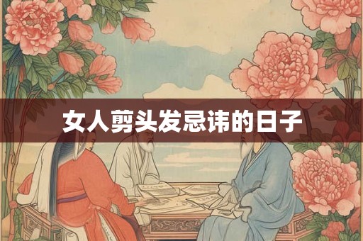 女人剪头发忌讳的日子