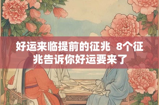 好运来临提前的征兆 8个征兆告诉你好运要来了 好运来临提前的征兆 8个征兆告诉你好运要来了