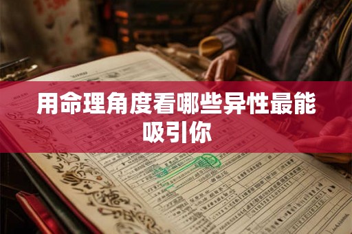 用命理角度看哪些异性最能吸引你